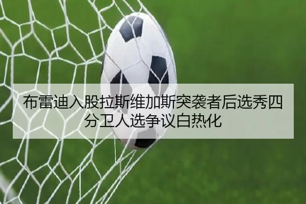 布雷迪入股拉斯维加斯突袭者后选秀四分卫人选争议白热化
